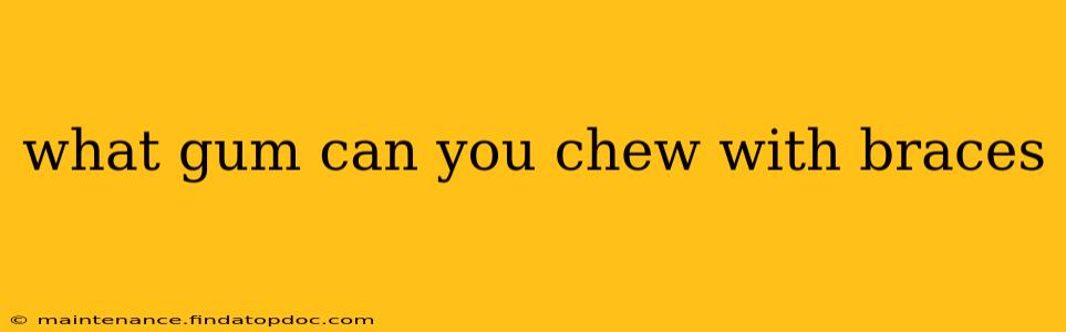 what gum can you chew with braces