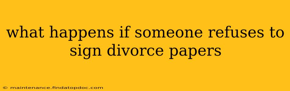 what happens if someone refuses to sign divorce papers