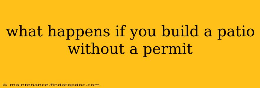 what happens if you build a patio without a permit