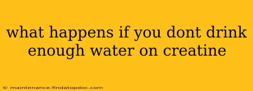 what happens if you dont drink enough water on creatine
