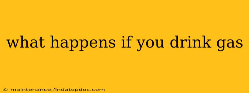 what happens if you drink gas