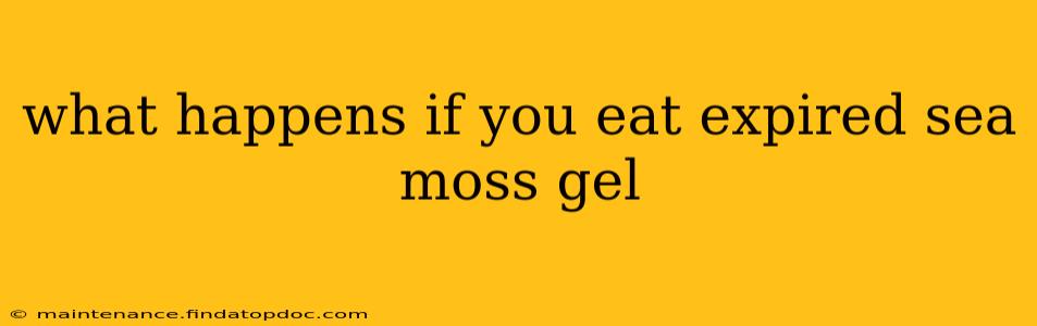 what happens if you eat expired sea moss gel
