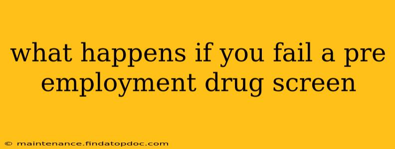 what happens if you fail a pre employment drug screen