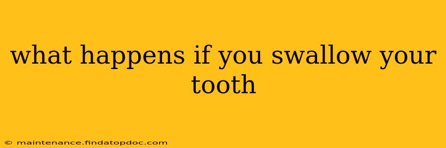 what happens if you swallow your tooth