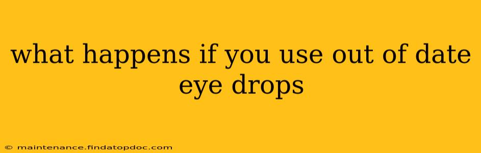 what happens if you use out of date eye drops