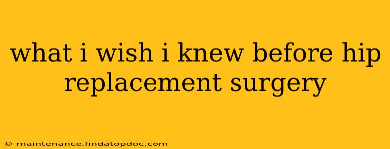 what i wish i knew before hip replacement surgery