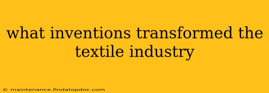 what inventions transformed the textile industry