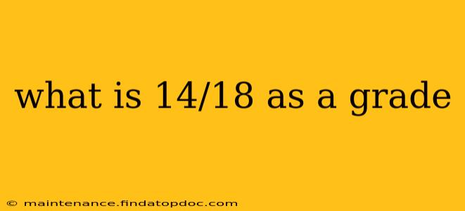 what is 14/18 as a grade