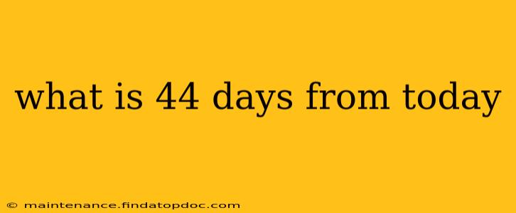 what is 44 days from today