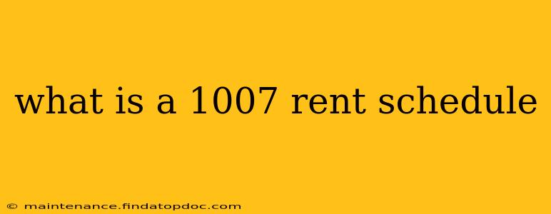 what is a 1007 rent schedule