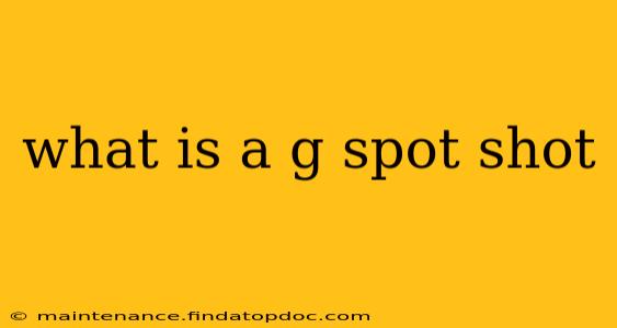 what is a g spot shot