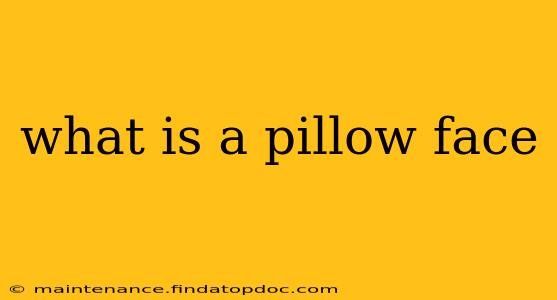 what is a pillow face
