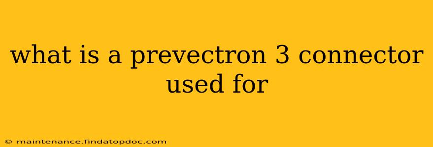 what is a prevectron 3 connector used for