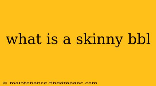 what is a skinny bbl