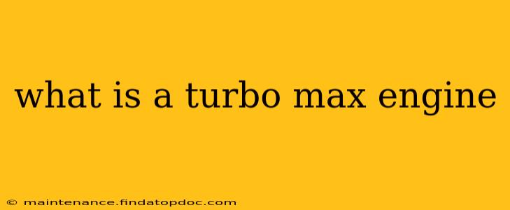 what is a turbo max engine