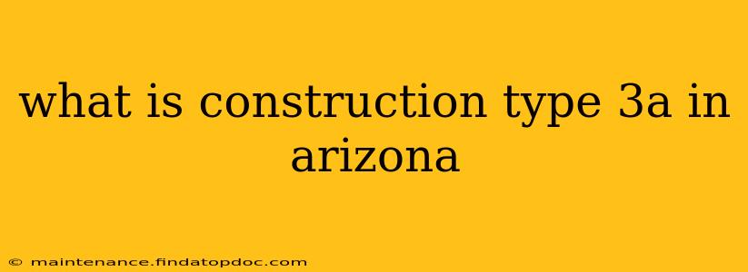 what is construction type 3a in arizona