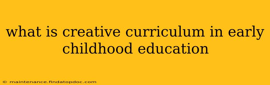 what is creative curriculum in early childhood education