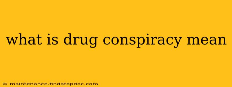 what is drug conspiracy mean