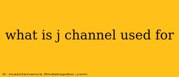 what is j channel used for