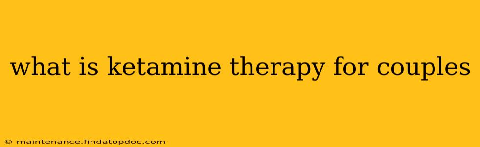 what is ketamine therapy for couples