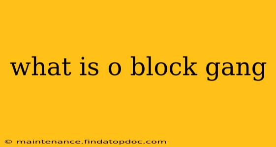 what is o block gang