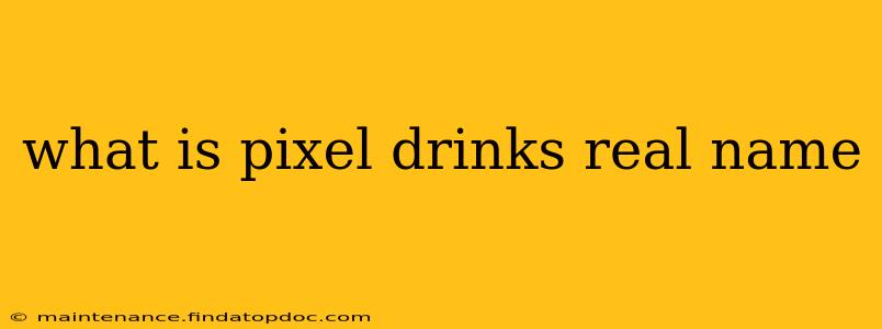 what is pixel drinks real name
