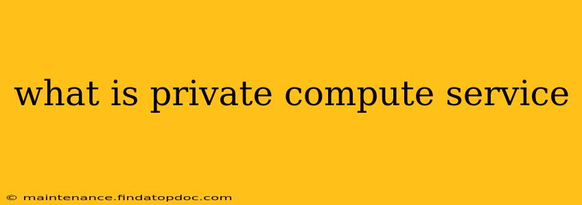what is private compute service