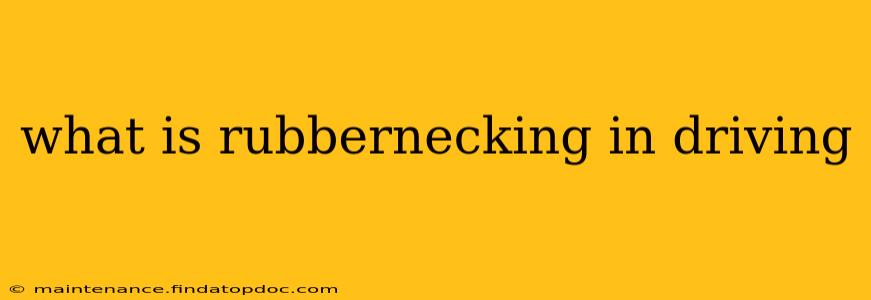 what is rubbernecking in driving