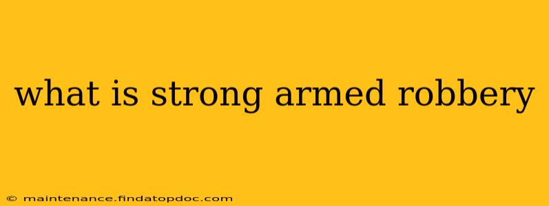 what is strong armed robbery