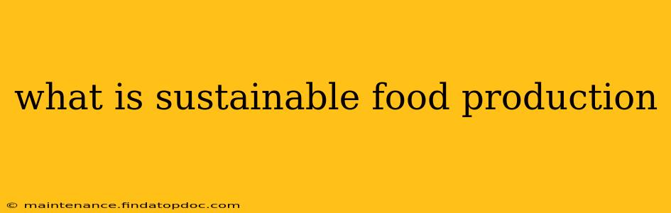 what is sustainable food production