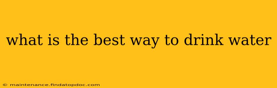 what is the best way to drink water