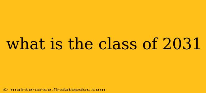 what is the class of 2031
