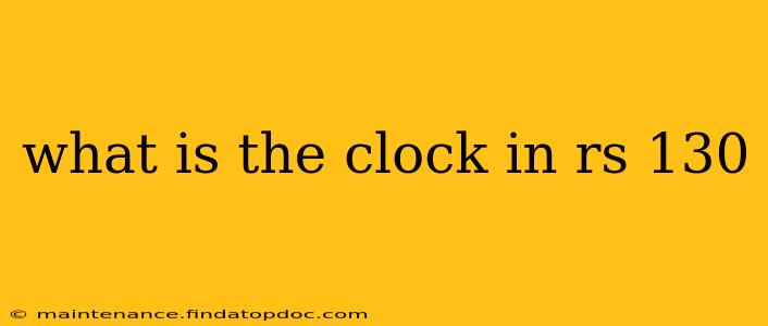 what is the clock in rs 130