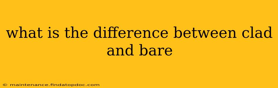 what is the difference between clad and bare