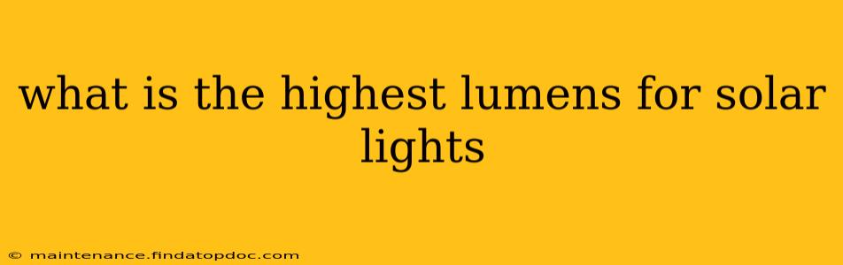 what is the highest lumens for solar lights