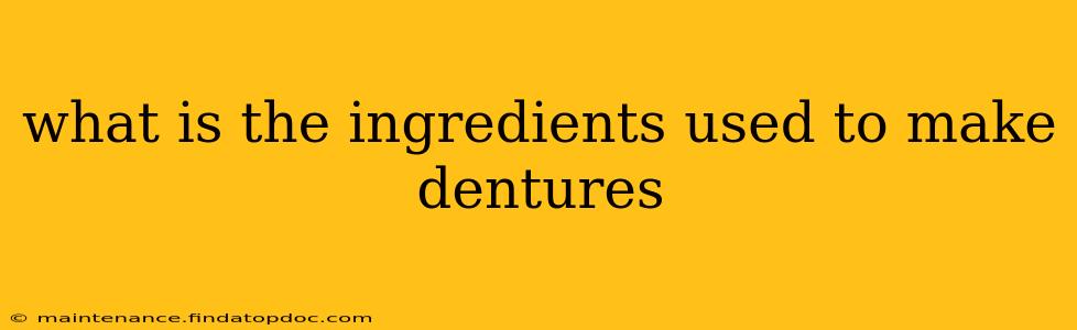what is the ingredients used to make dentures