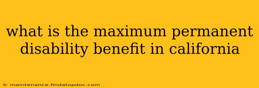 what is the maximum permanent disability benefit in california