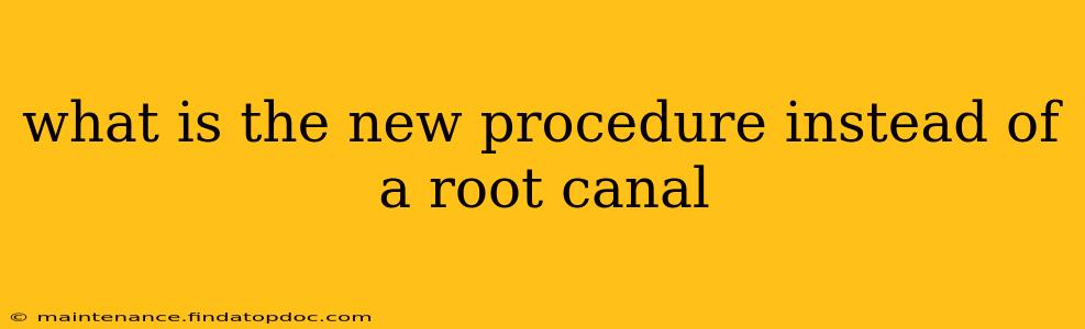 what is the new procedure instead of a root canal