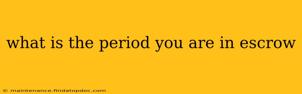 what is the period you are in escrow