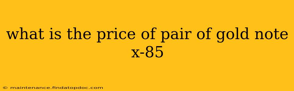 what is the price of pair of gold note x-85