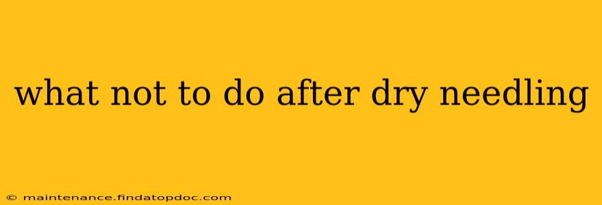 what not to do after dry needling