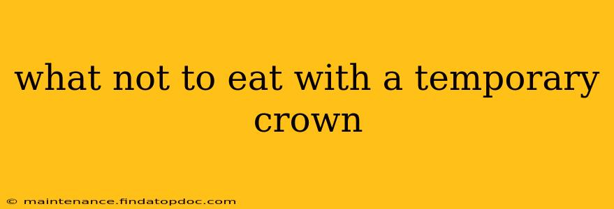 what not to eat with a temporary crown