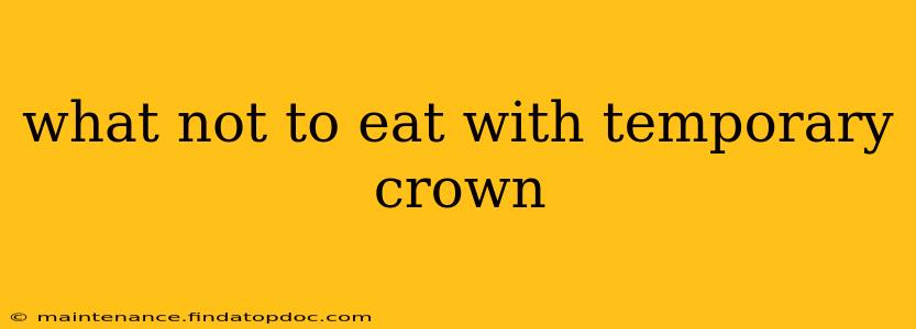 what not to eat with temporary crown