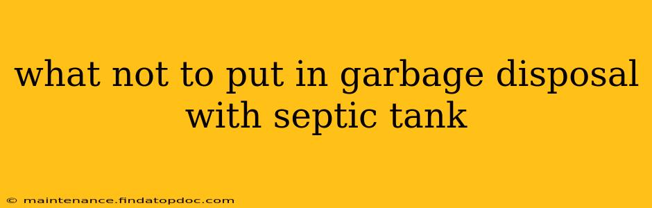 what not to put in garbage disposal with septic tank