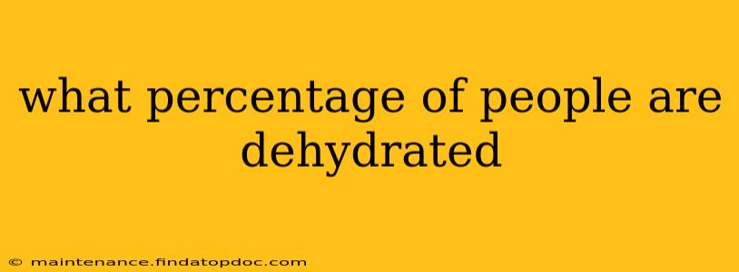 what percentage of people are dehydrated