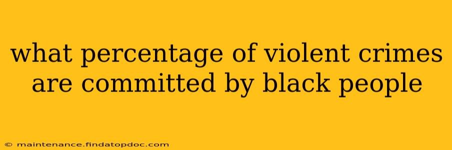 what percentage of violent crimes are committed by black people