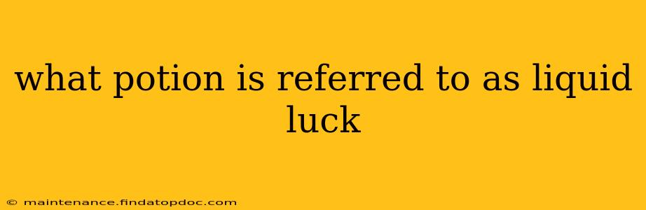 what potion is referred to as liquid luck
