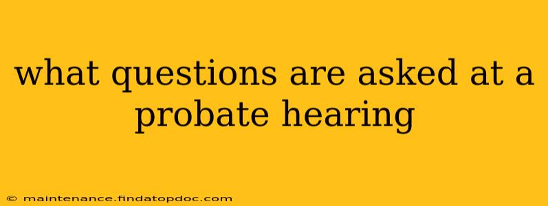 what questions are asked at a probate hearing