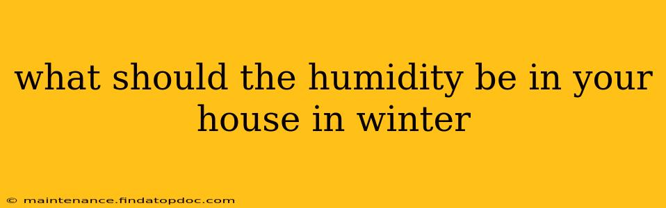 what should the humidity be in your house in winter