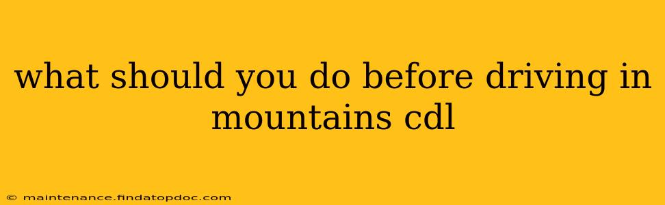 what should you do before driving in mountains cdl